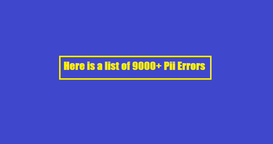 Here is a list of 9000+ Pii Errors