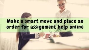 Make a smart move and place an order for assignment help online