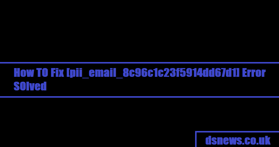 How TO Fix [pii_email_8c96c1c23f5914dd67d1] Error SOlved