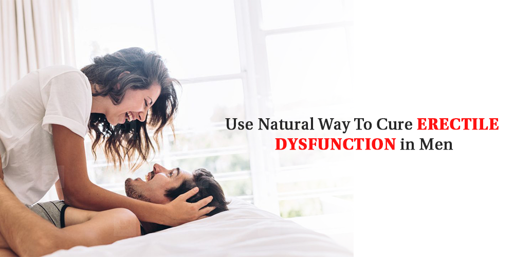 Use Natural Way To Cure Erectile dysfunction in Men