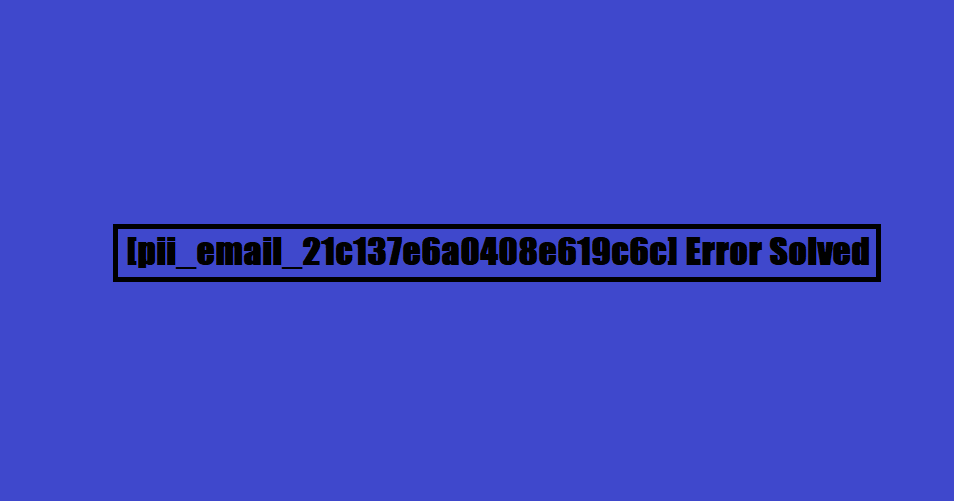 [pii_email_21c137e6a0408e619c6c] Error Solved