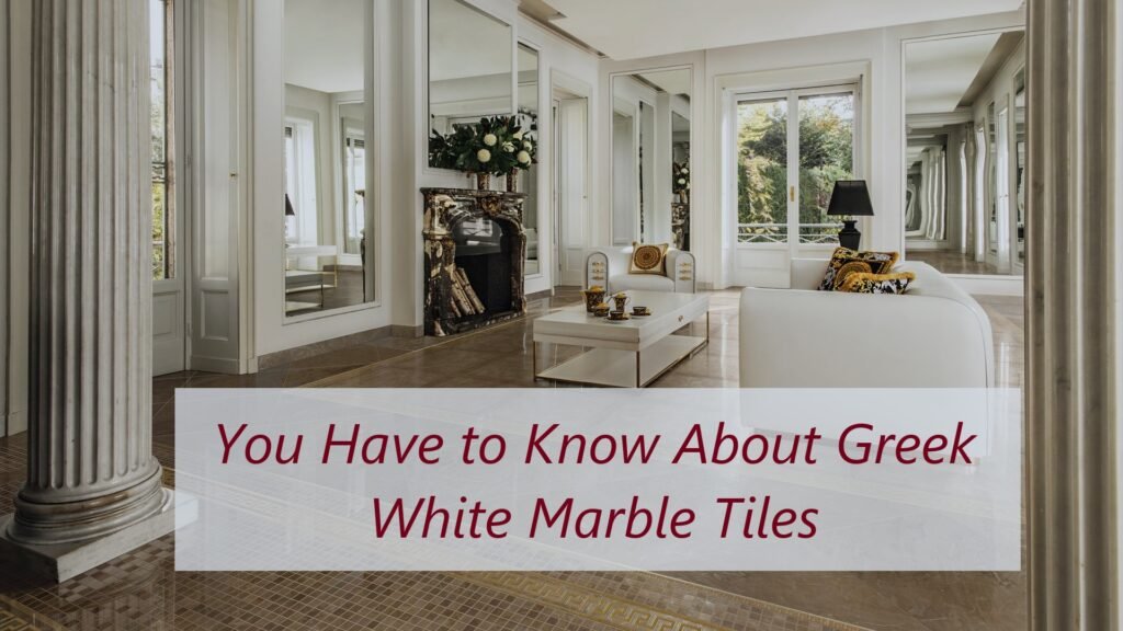 You Have to Know About Greek White Marble Tiles