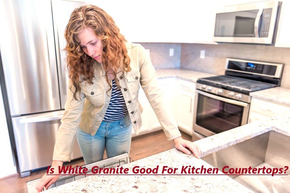 Is White Granite Good For Kitchen Countertops?