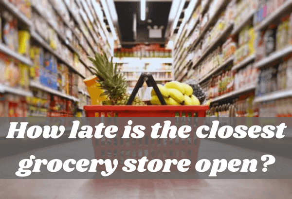 Exploring the Convenience Factor: How Late is the Closest Grocery Store Open?