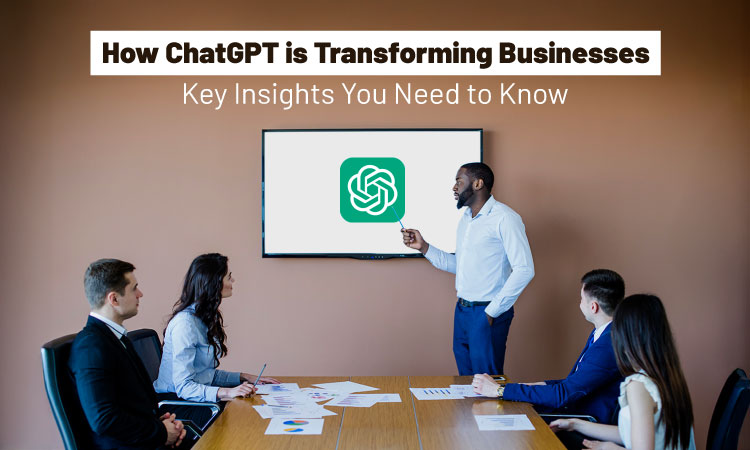 How ChatGPT is Transforming Businesses: Key Insights to Know 